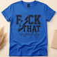 F*CK THAT Respectfully Tee