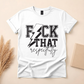 F*CK THAT Respectfully Tee
